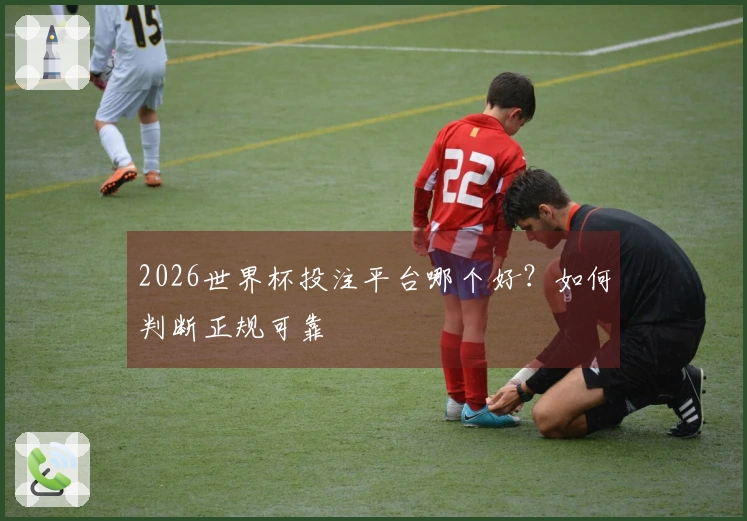 2026世界杯投注平台哪个好？如何判断正规可靠